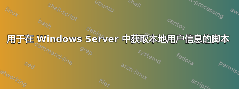 用于在 Windows Server 中获取本地用户信息的脚本