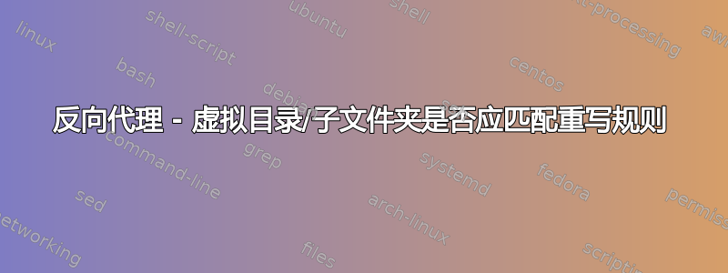 反向代理 - 虚拟目录/子文件夹是否应匹配重写规则