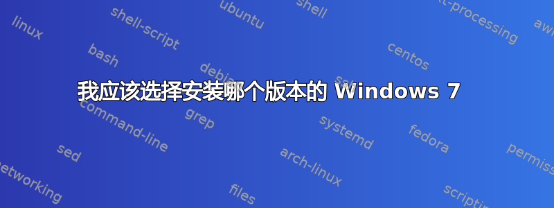 我应该选择安装哪个版本的 Windows 7 