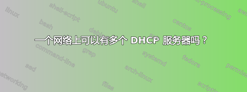 一个网络上可以有多个 DHCP 服务器吗？