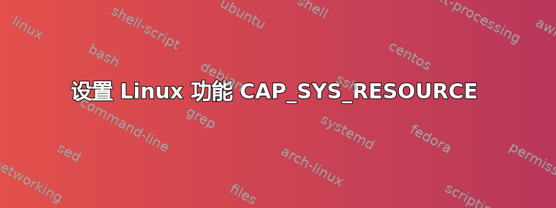 设置 Linux 功能 CAP_SYS_RESOURCE