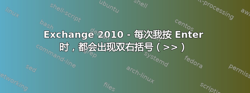 Exchange 2010 - 每次我按 Enter 时，都会出现双右括号（>>）