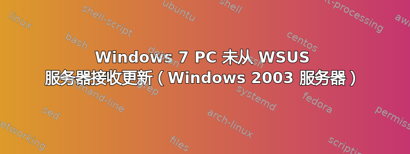 Windows 7 PC 未从 WSUS 服务器接收更新（Windows 2003 服务器）