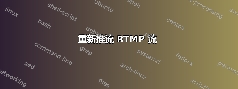 重新推流 RTMP 流