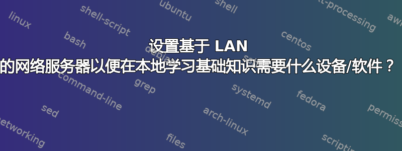 设置基于 LAN 的网络服务器以便在本地学习基础知识需要什么设备/软件？ 