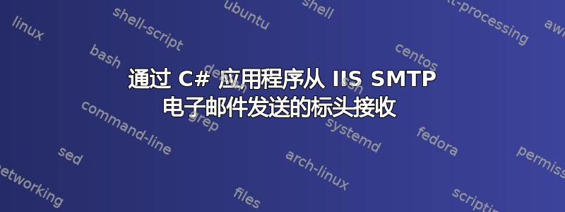 2 通过 C# 应用程序从 IIS SMTP 电子邮件发送的标头接收