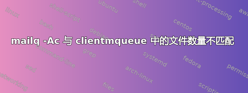 mailq -Ac 与 clientmqueue 中的文件数量不匹配