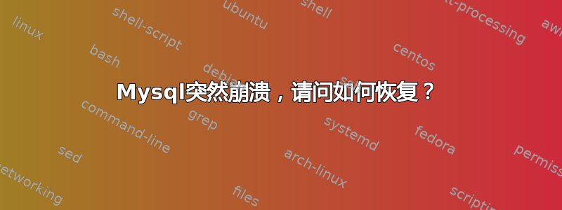 Mysql突然崩溃，请问如何恢复？