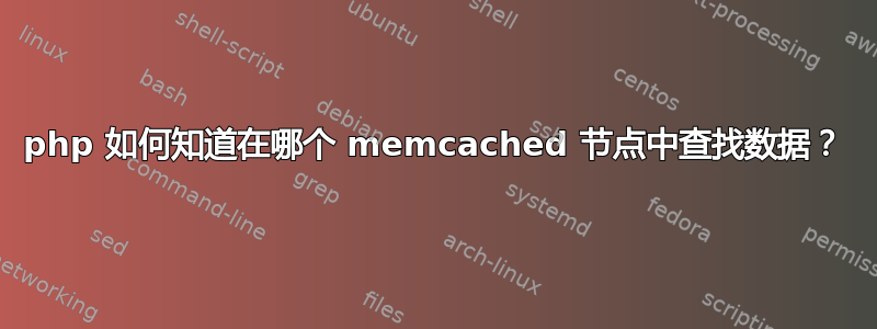 php 如何知道在哪个 memcached 节点中查找数据？