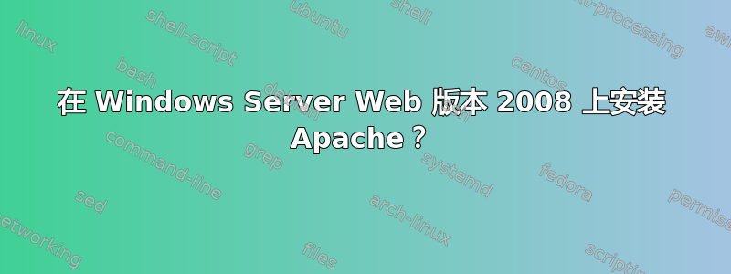 在 Windows Server Web 版本 2008 上安装 Apache？