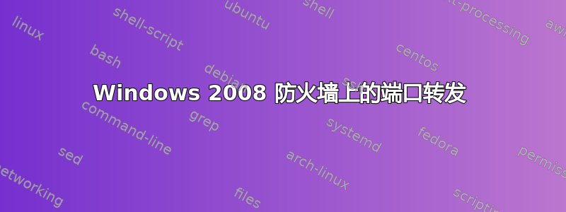 Windows 2008 防火墙上的端口转发