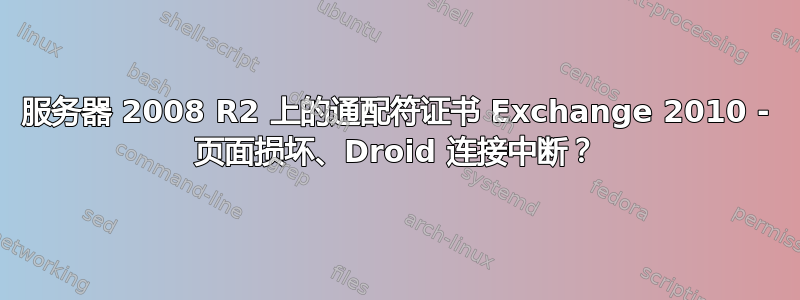 服务器 2008 R2 上的通配符证书 Exchange 2010 - 页面损坏、Droid 连接中断？