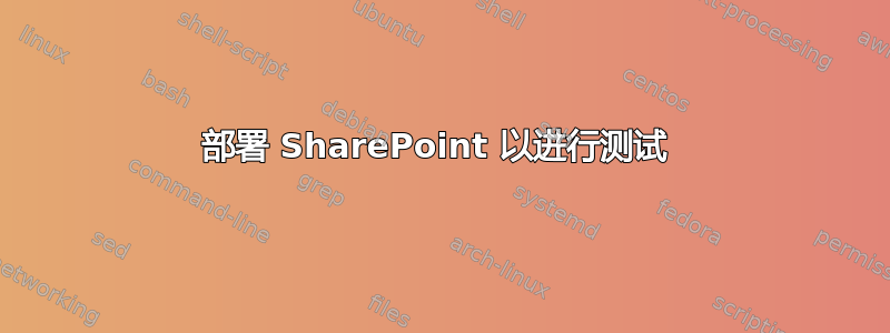 部署 SharePoint 以进行测试 