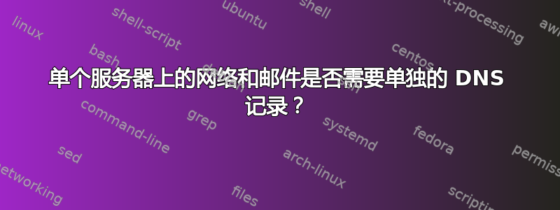 单个服务器上的网络和邮件是否需要单独的 DNS 记录？