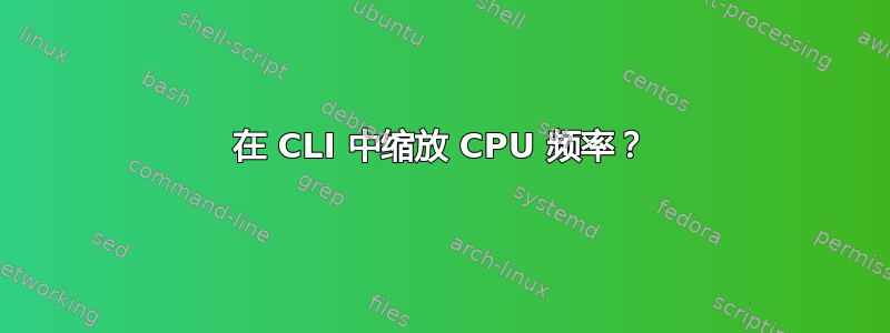 在 CLI 中缩放 CPU 频率？