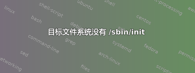 目标文件系统没有 /sbin/init