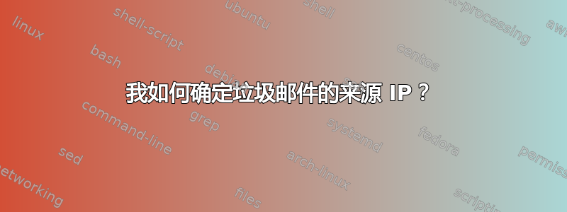 我如何确定垃圾邮件的来源 IP？