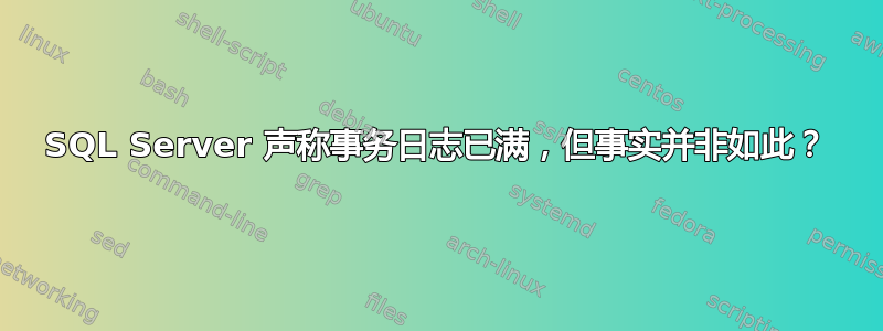 SQL Server 声称事务日志已满，但事实并非如此？