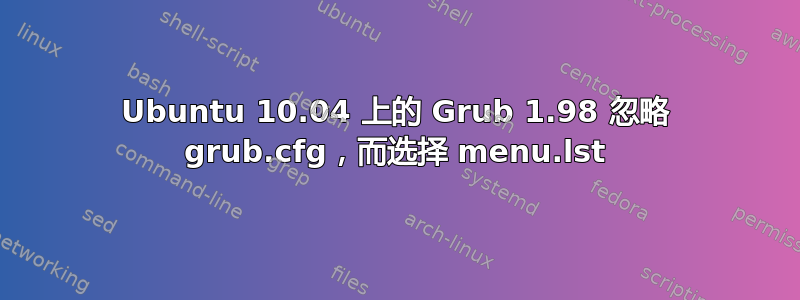 Ubuntu 10.04 上的 Grub 1.98 忽略 grub.cfg，而选择 menu.lst