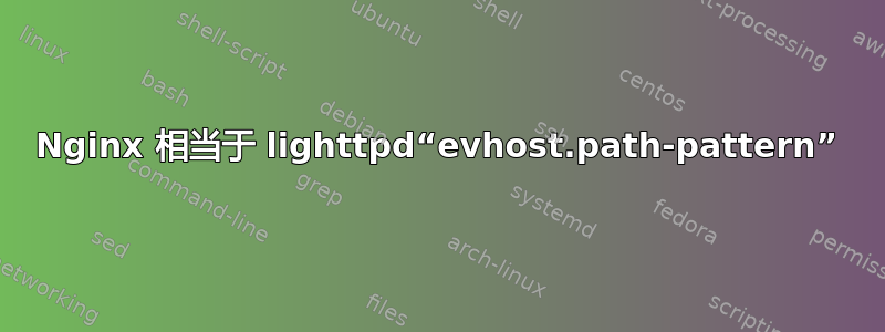 Nginx 相当于 lighttpd“evhost.path-pattern”