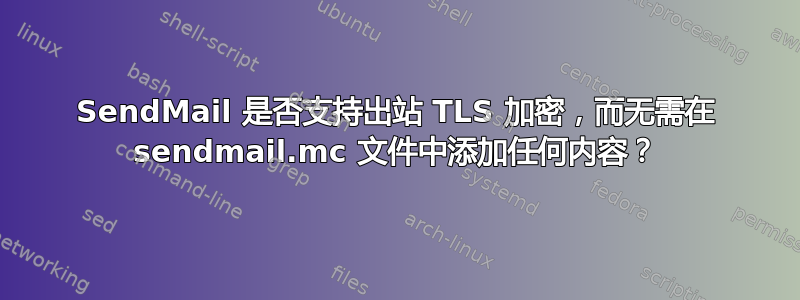 SendMail 是否支持出站 TLS 加密，而无需在 sendmail.mc 文件中添加任何内容？