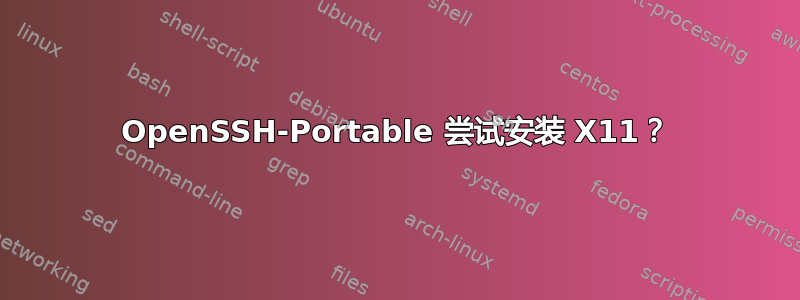 OpenSSH-Portable 尝试安装 X11？