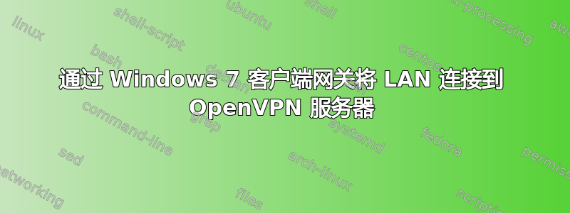 通过 Windows 7 客户端网关将 LAN 连接到 OpenVPN 服务器