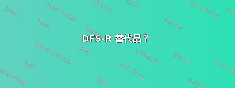 DFS-R 替代品？