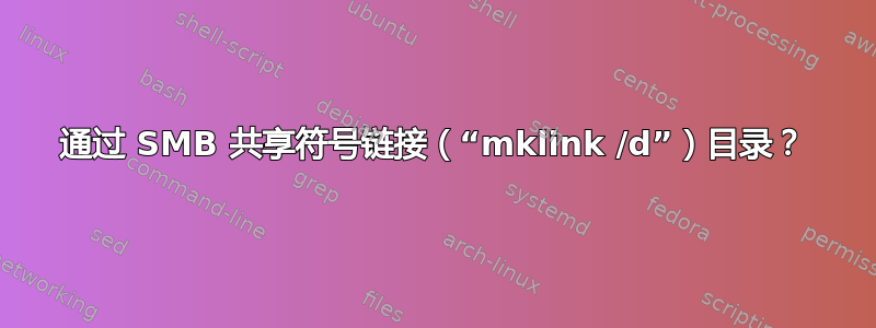 通过 SMB 共享符号链接（“mklink /d”）目录？