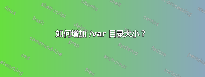 如何增加 /var 目录大小？