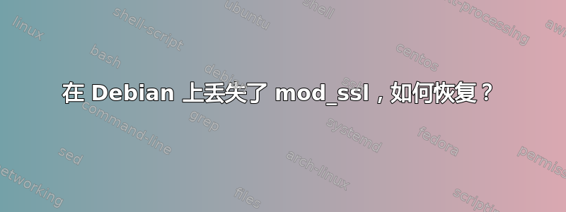 在 Debian 上丢失了 mod_ssl，如何恢复？