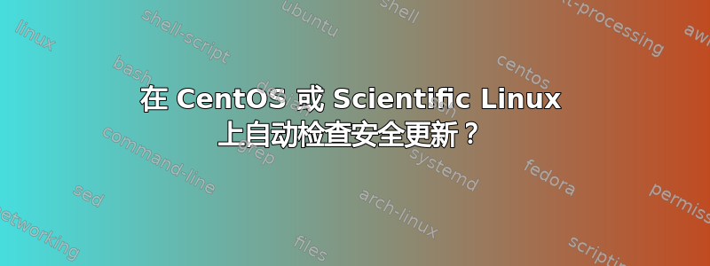 在 CentOS 或 Scientific Linux 上自动检查安全更新？