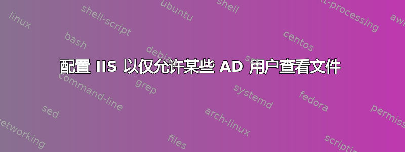 配置 IIS 以仅允许某些 AD 用户查看文件