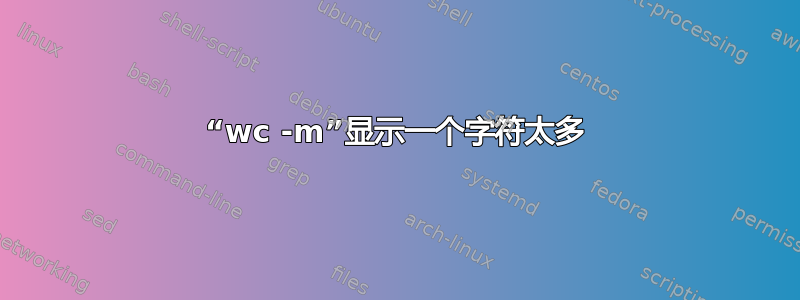 “wc -m”显示一个字符太多