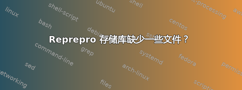 Reprepro 存储库缺少一些文件？