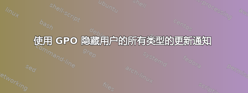 使用 GPO 隐藏用户的所有类型的更新通知