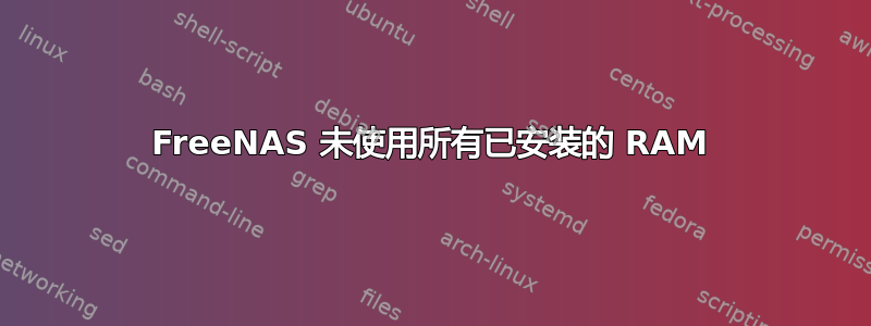 FreeNAS 未使用所有已安装的 RAM