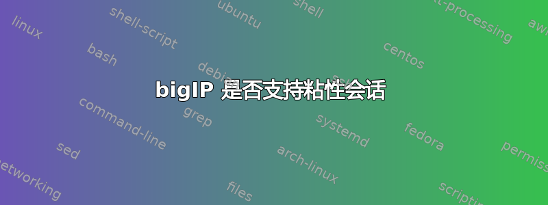 bigIP 是否支持粘性会话