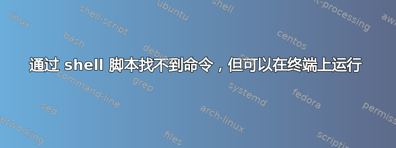 通过 shell 脚本找不到命令，但可以在终端上运行