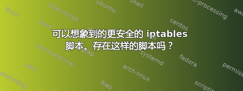 可以想象到的更安全的 iptables 脚本。存在这样的脚本吗？