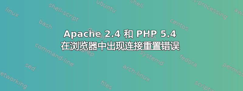 Apache 2.4 和 PHP 5.4 在浏览器中出现连接重置错误