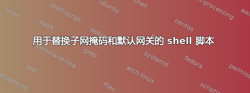 用于替换子网掩码和默认网关的 shell 脚本