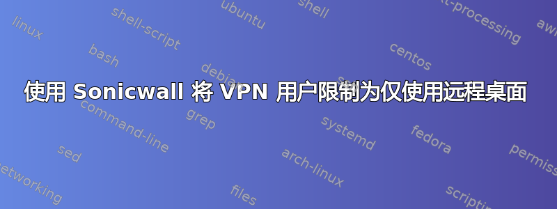 使用 Sonicwall 将 VPN 用户限制为仅使用远程桌面