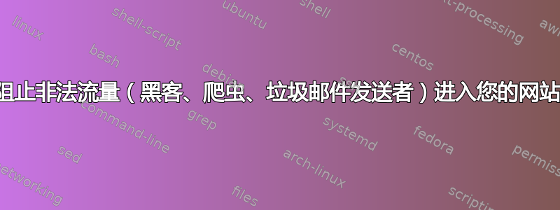 阻止非法流量（黑客、爬虫、垃圾邮件发送者）进入您的网站