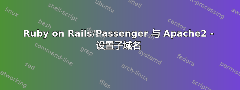 Ruby on Rails/Passenger 与 Apache2 - 设置子域名