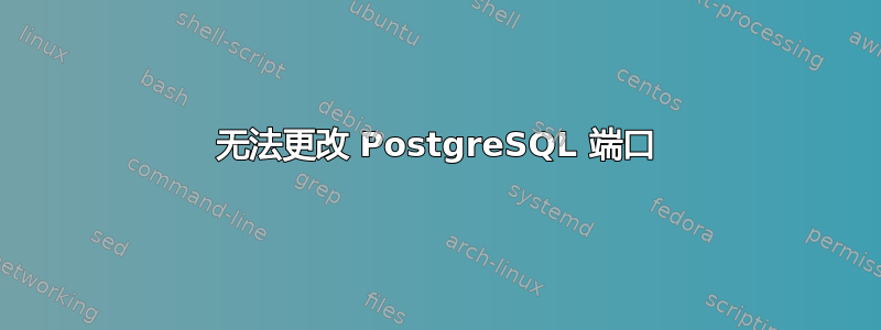 无法更改 PostgreSQL 端口