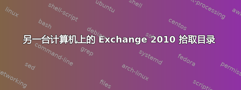 另一台计算机上的 Exchange 2010 拾取目录