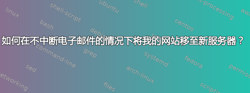 如何在不中断电子邮件的情况下将我的网站移至新服务器？