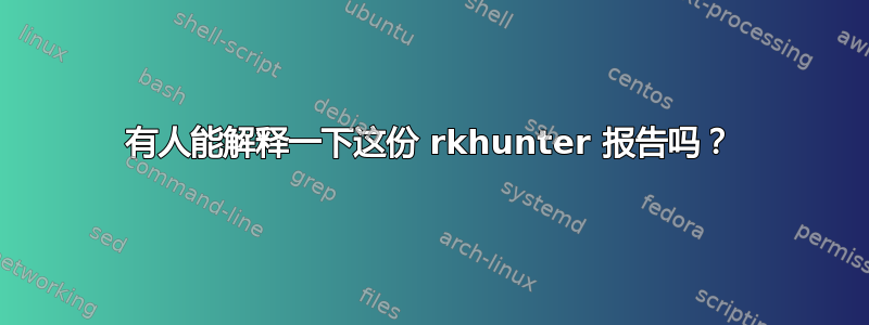 有人能解释一下这份 rkhunter 报告吗？