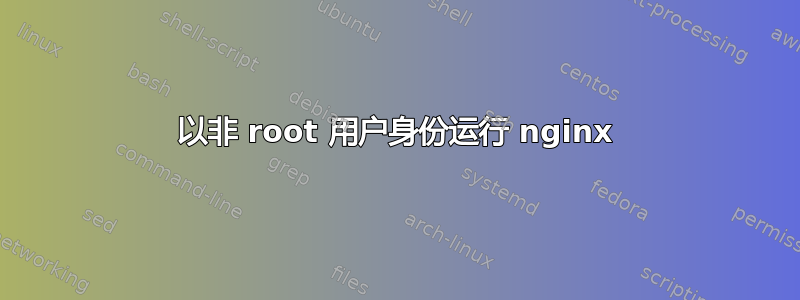 以非 root 用户身份运行 nginx